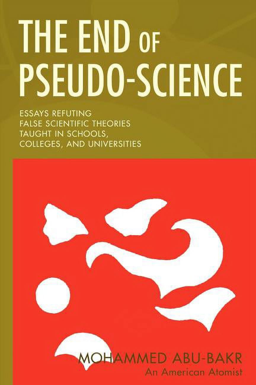 End of Pseudo-Science : Essays Refuting False Scientific Theories ...