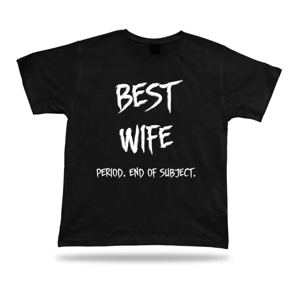 End of Subject Best wife ever T Shirt BFF Gift marriage occasion mamy present