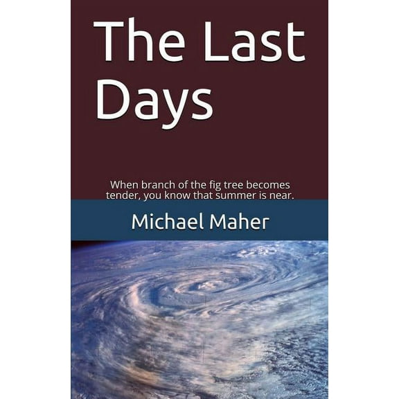 End of the Ages The Last Days: When the branch of the fig tree becomes tender, you know that summer is near., Book 1, (Paperback)