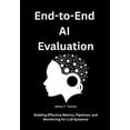 thumbnail image 1 of End-to-End AI Evaluation: Building Effective Metrics, Pipelines, and Monitoring for LLM Systems, (Paperback), 1 of 5