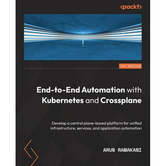 End-to-End Automation with Kubernetes and Crossplane: Develop a control plane-based platform for unified infrastructure,, (Paperback)
