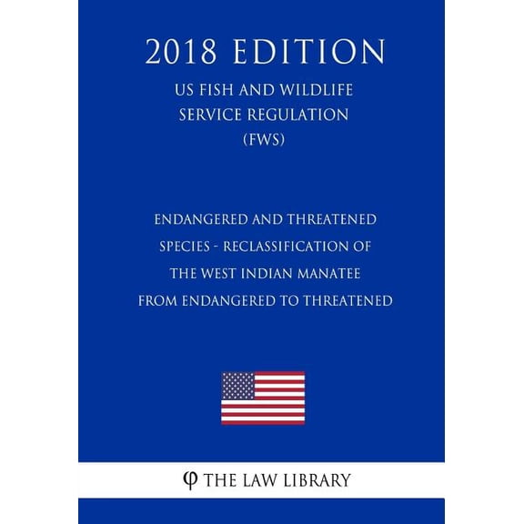 Endangered and Threatened Species - Reclassification of the West Indian Manatee from Endangered to Threatened (US Fish and Wildlife Service Regulation) (FWS) (2018 Edition)