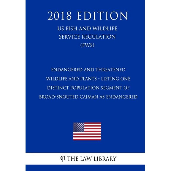 Endangered and Threatened Wildlife and Plants - Listing One Distinct Population Segment of Broad-Snouted Caiman as Endangered US Fish and Wildlife Service Regulation FWS 2018 Edition 1729584853