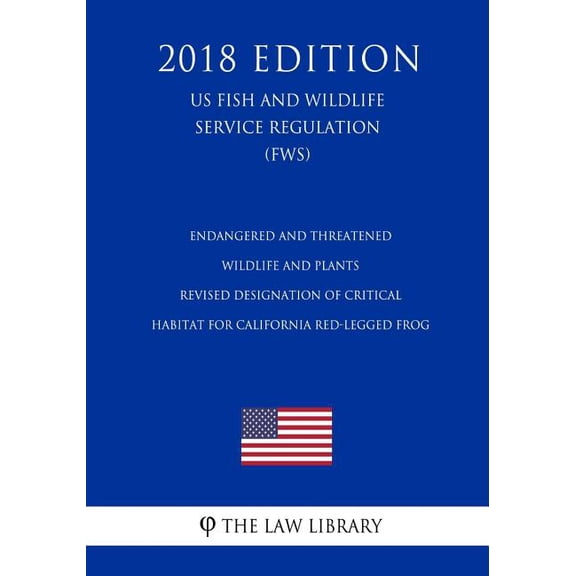Endangered and Threatened Wildlife and Plants - Revised Designation of Critical Habitat for California Red-Legged Frog (US Fish and Wildlife Service Regulation) (FWS) (2018 Edition) (Paperback)