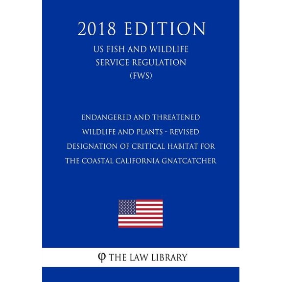 Endangered and Threatened Wildlife and Plants - Revised Designation of Critical Habitat for the Coastal California Gnatcatcher (Us Fish and Wildlife Service Regulation) (Fws) (2018 Edition) (Paperback)