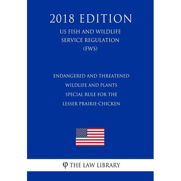 Endangered and Threatened Wildlife and Plants - Special Rule for the Lesser Prairie-Chicken (US Fish and Wildlife Service Regulation) (FWS) (2018 Edition) (Paperback)