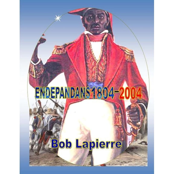 Endepandans 1804-2004: A powerful epic and reenactment of the legendary figures from a small nation (Paperback) by Bob Lapierre