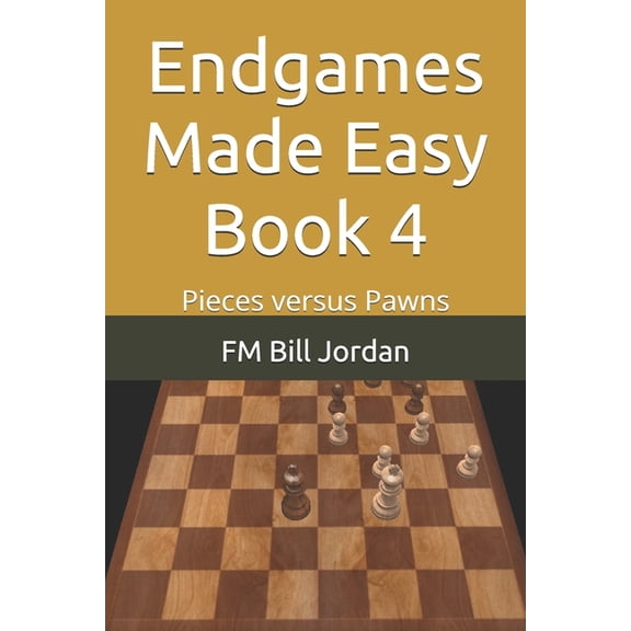 Endgames Made Easy Endgames Made Easy Book 4: Pieces versus Pawns, Book 4, (Paperback)