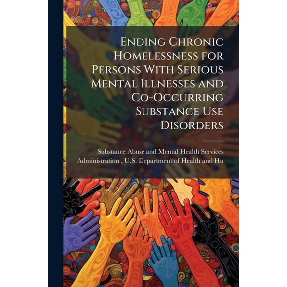 Ending Chronic Homelessness for Persons With Serious Mental Illnesses and Co-Occurring Substance Use Disorders, (Paperback)