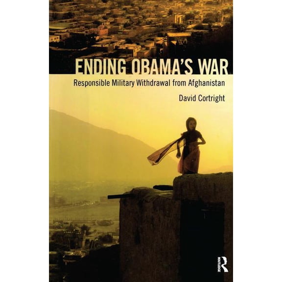 Ending Obama's War: Responsible Military Withdrawal from Afghanistan, (Hardcover)