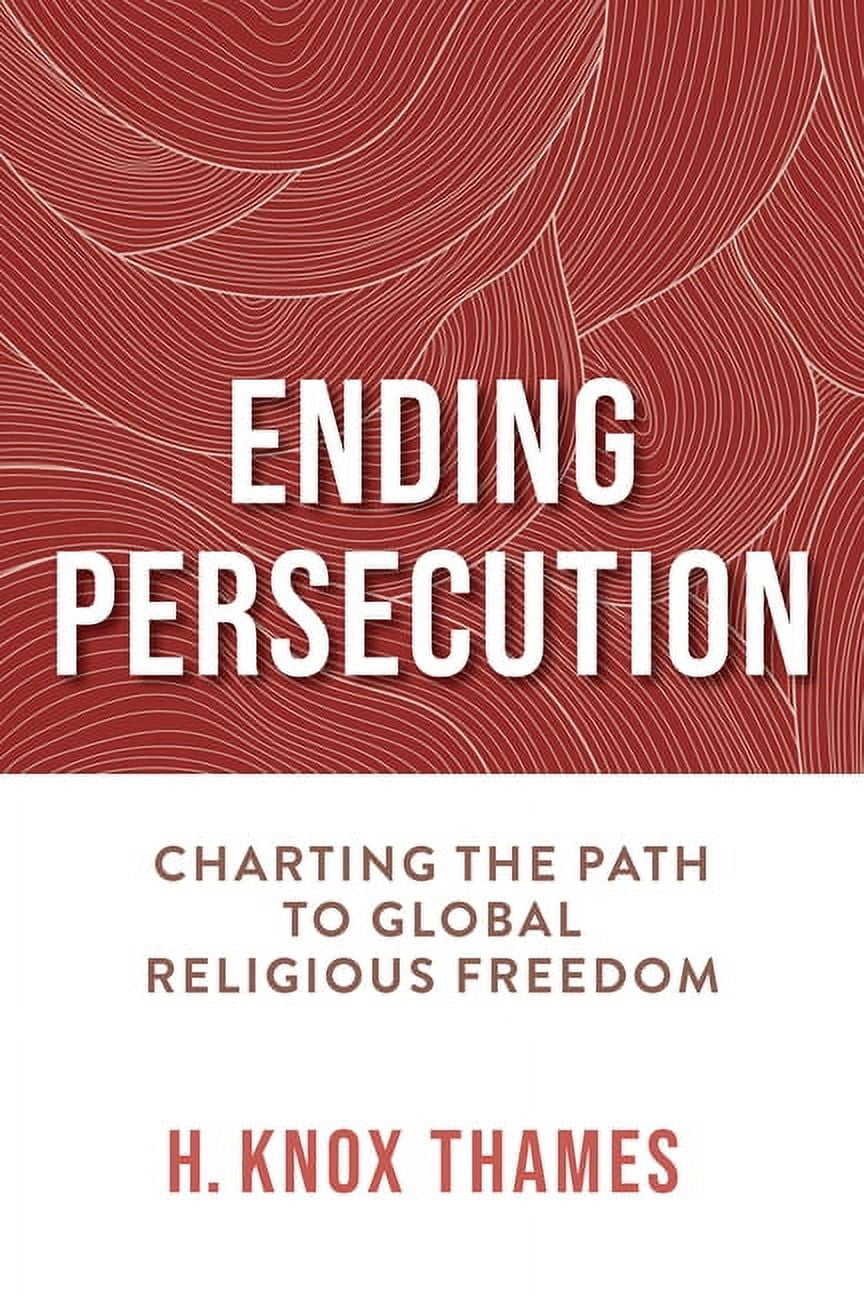 Ending Persecution: Charting the Path to Global Religious Freedom, (Paperback)