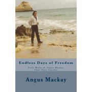 Endless Days of Freedom Endless Days of Freedom Early Works of Angus Mackay, Chef, Poet, Traveler Paperback