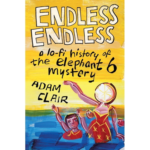 Endless Endless: A Lo-Fi History of the Elephant 6 Mystery, (Hardcover)