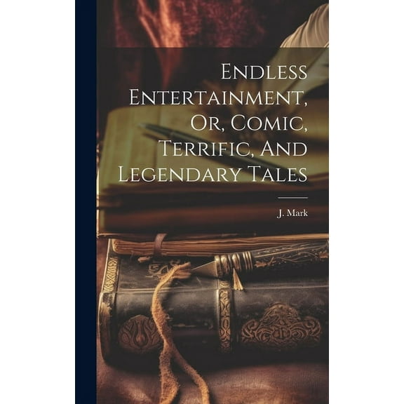 Endless Entertainment, Or, Comic, Terrific, And Legendary Tales (Hardcover)