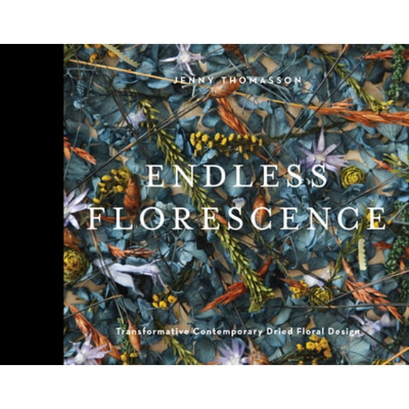 Pre-Owned Endless Florescence: Transformative Contemporary Dried Floral Design (Pre-Owned Hardcover 9780764364303) by Jenny Thomasson
