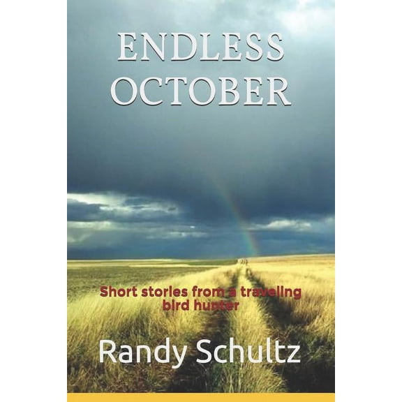Endless October: Short stories from a traveling bird hunter (Paperback) by Randy Schultz