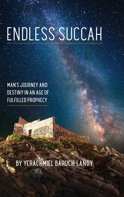 Endless Succah: Man's Journey and Destiny in an Age of Fulfilled Prophecy, (Hardcover)