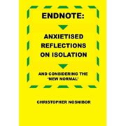Endnote Anxietised Reflections from Isolation, And Considering the 'New Normal', Paperback