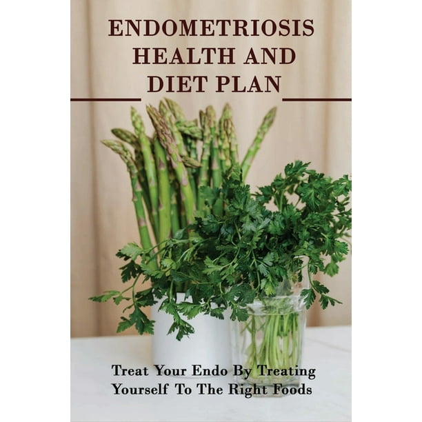 Endometriosis Health And Diet Plan Treat Your Endo By Treating