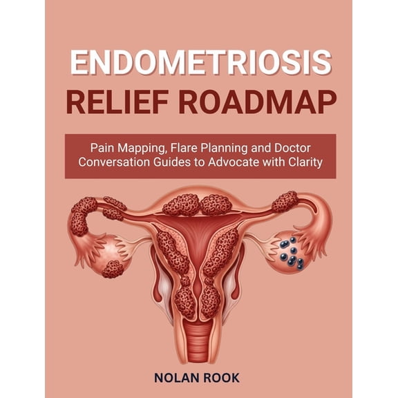 Endometriosis Relief Roadmap: Pain mapping, flare planning and doctor conversation guides to advocate with clarity., (Paperback)