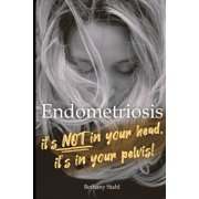 Endometriosis its not in your head, its in your pelvis, Paperback