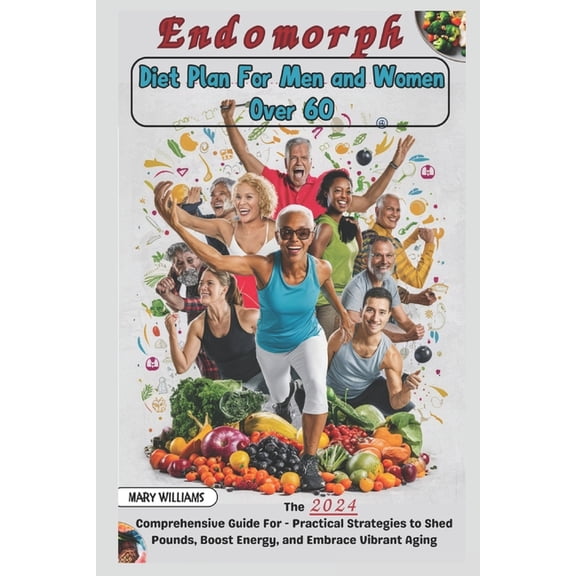 Endomorph Diet Plan For Men and Women Over 60: The 2024 Comprehensive Guide For - Practical Strategies to Shed Pounds, B, (Paperback)
