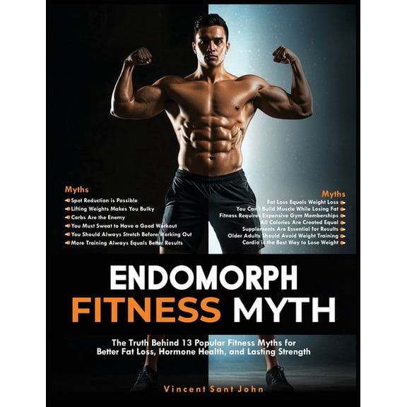 Endomorph Fitness Myth: The Truth Behind 13 Popular Fitness Myths for Better Fat Loss, Hormone Health, and Lasting Stren, (Paperback)