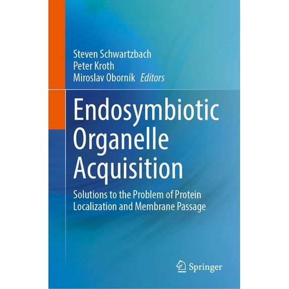 Endosymbiotic Organelle Acquisition: Solutions to the Problem of Protein Localization and Membrane Passage, (Hardcover)