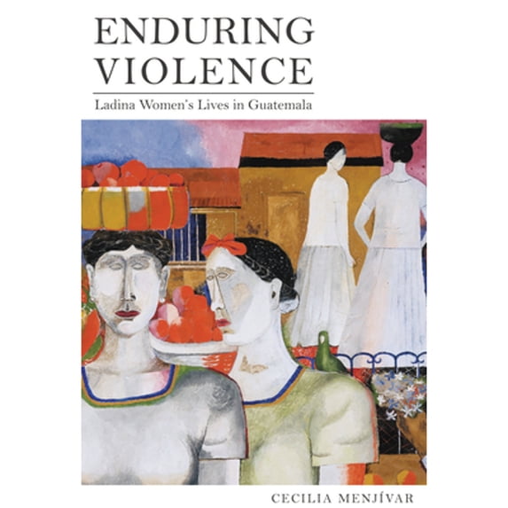 Pre-Owned Enduring Violence: Ladina Women's Lives in Guatemala (Hardcover 9780520267664) by Cecilia Menjívar