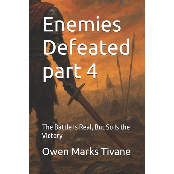 Enemies Defeated Enemies Defeated part 4: The Battle Is Real, But So Is the Victory, Book 4, (Paperback)