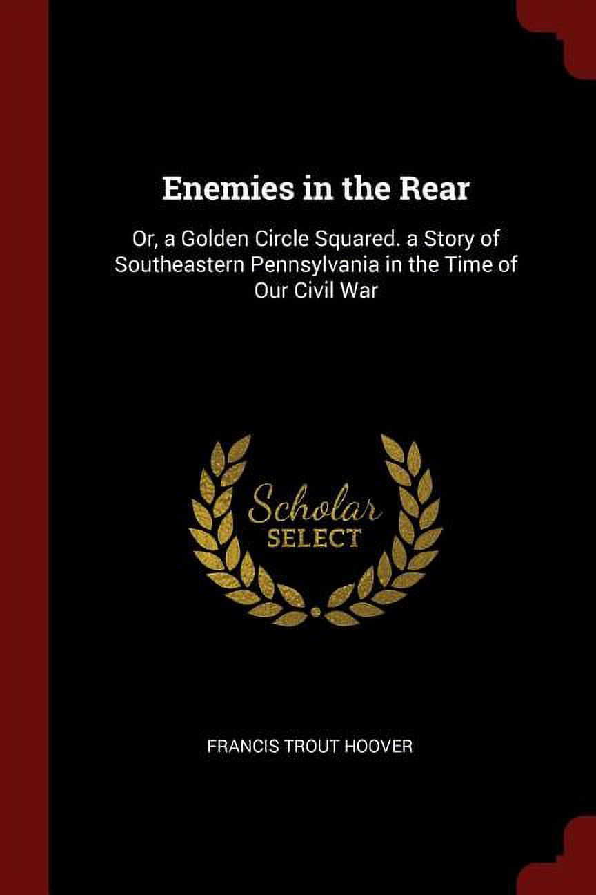 Enemies in the Rear : Or, a Golden Circle Squared. a Story of Southeastern Pennsylvania in the Time of Our Civil War (Paperback)