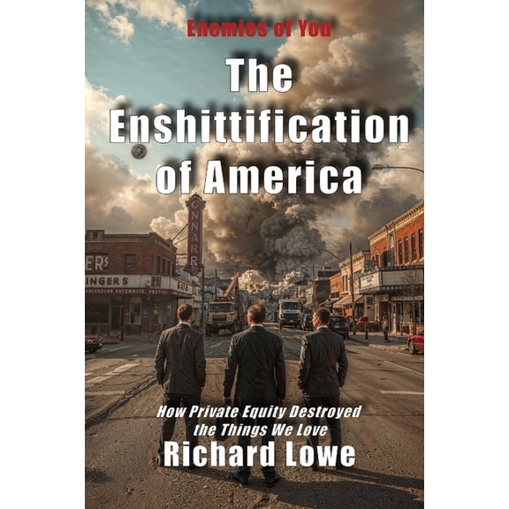 Enemies of You The Enshittification of America: How Private Equity Destroyed the Things We Love, (Paperback)