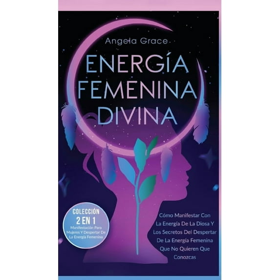 EnergÃa Femenina Divina: Cómo Manifestar Con La EnergÃa De La Diosa Y Los Secretos Del Despertar De La EnergÃa Femenina , (Hardcover)
