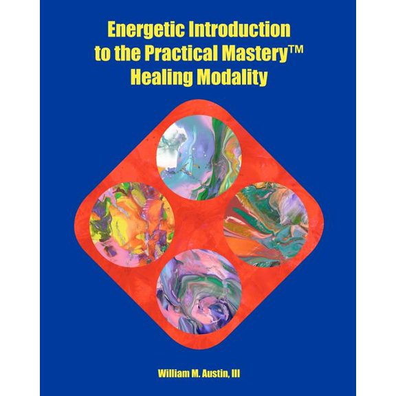 Energetic Introduction to the Practical Mastery(tm) Healing Modality, (Paperback)