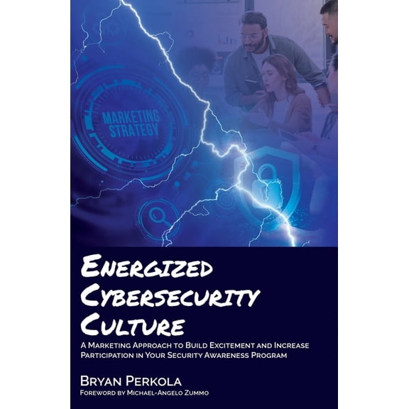 Energized Cybersecurity Culture: A Marketing Approach to Build Excitement and Increase Participation in Your Security Aw, (Paperback)