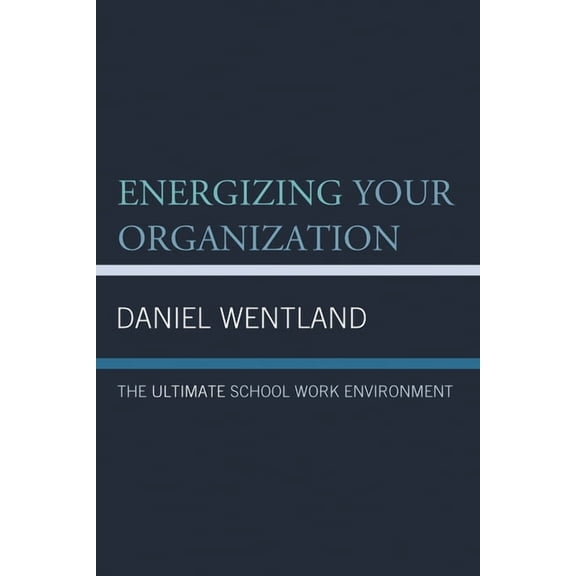 Energizing Your Organization: The Ultimate School Work Environment, (Paperback)