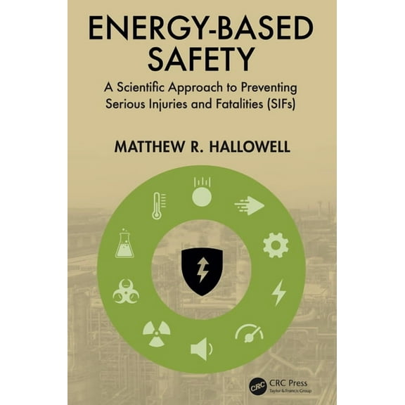 Energy-Based Safety: A Scientific Approach to Preventing Serious Injuries and Fatalities (SIFs), (Hardcover)