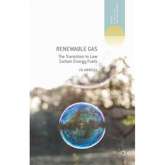 Energy, Climate and the Environment Renewable Gas: The Transition to Low Carbon Energy Fuels, (Hardcover)