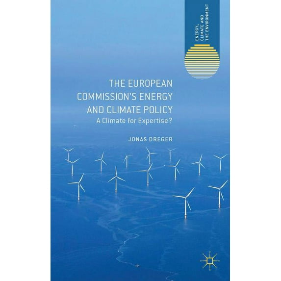 Energy, Climate and the Environment The European Commission's Energy and Climate Policy: A Climate for Expertise?, (Hardcover)