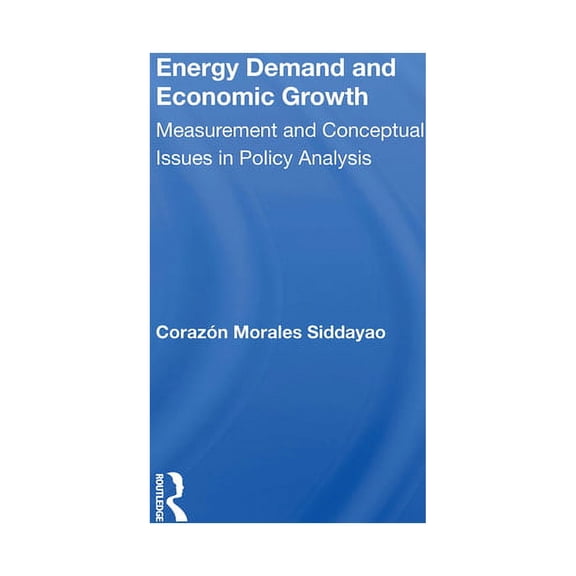 Energy Demand And Economic Growth: Measurement And Conceptual Issues In Policy Analysis, (Paperback)