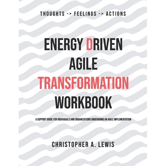 Energy Driven Agile Transformation Workbook: A support guide for individuals and organizations undergoing an agile implementation (Paperback)