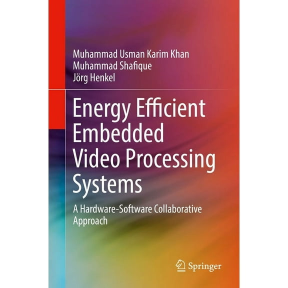 Energy Efficient Embedded Video Processing Systems: A Hardware-Software Collaborative Approach, (Hardcover)