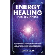 Energy Healing for Beginners 50+ Techniques For Spiritual Awakening & Raising Your Vibration- Crystals, Third Eye & Kun, Paperback