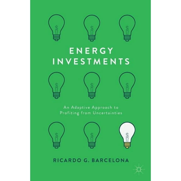Energy Investments: An Adaptive Approach to Profiting from Uncertainties, (Paperback)