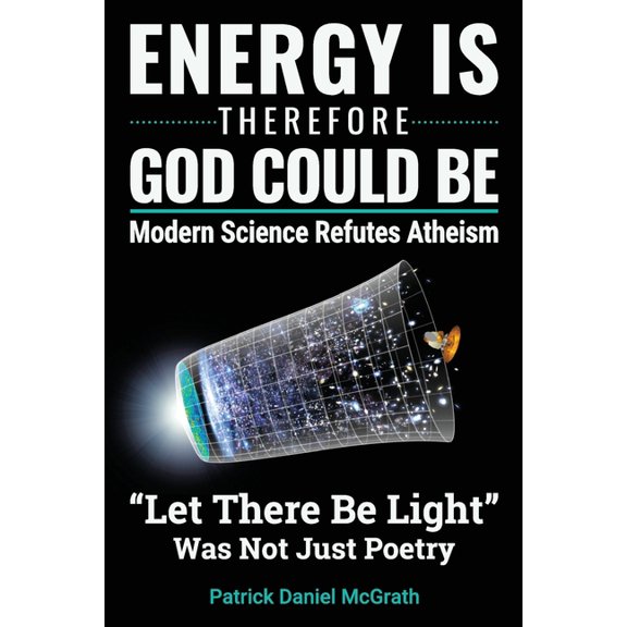 Energy Is, Therefore God Could Be : Modern Science Refutes Atheism