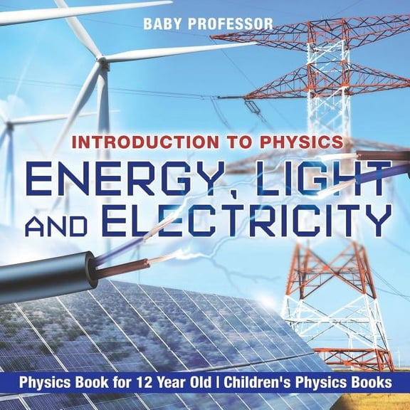 Energy, Light and Electricity - Introduction to Physics - Physics Book for 12 Year Old Children's Physics Books, (Paperback)