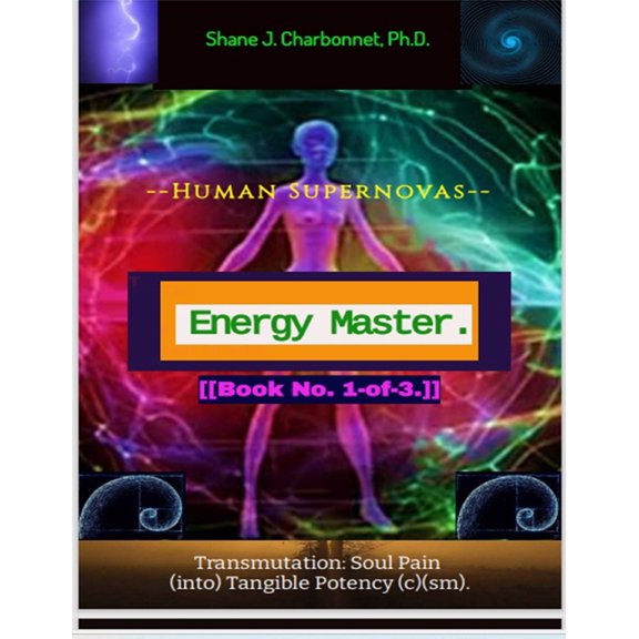 Energy Master -- Human Supernovas (c)(sm): Transmutation: Soul pain (into) Tangible Potency., (Paperback)