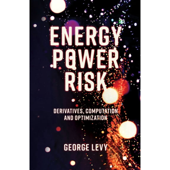Energy Power Risk: Derivatives, Computation and Optimization (Hardcover)