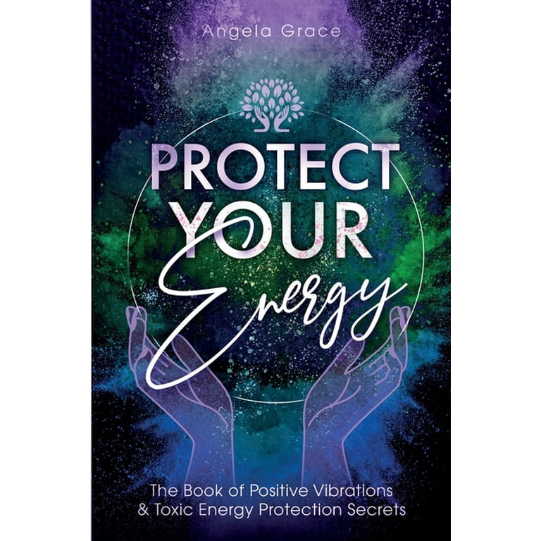 Energy Secrets Protect Your Energy: The Book of Positive Vibrations & Toxic  Energy Protection Secrets, Book 2, (Paperback)