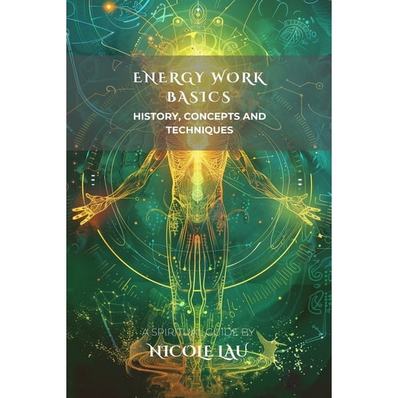 Energy Work Basics: History, Concepts and Techniques, (Paperback)